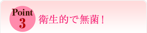 衛生的で無菌！