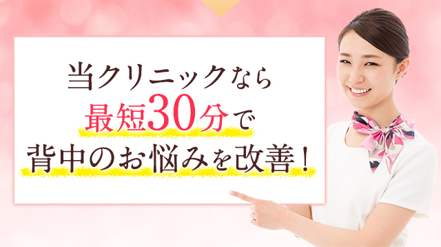 当クリニックなら最短30分で背中のお悩みを改善！