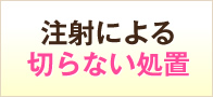注射による切らない処置