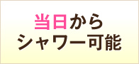 当日からシャワー可能