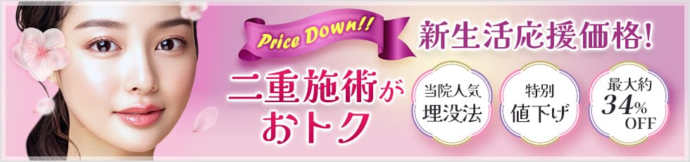 Price Down!! 新生活応援価格！二重施術がおトク 当院人気埋没法 特別値下げ 最大約34％OFF