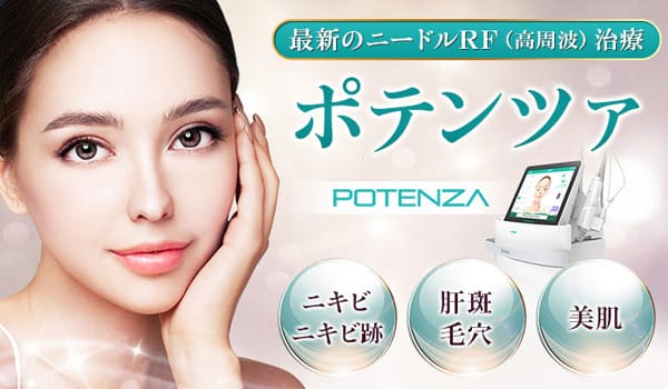 最新のニードルRF（高周波）治療 ポテンツァ POTENZA ニキビ・ニキビ跡 肝斑・毛穴 美肌