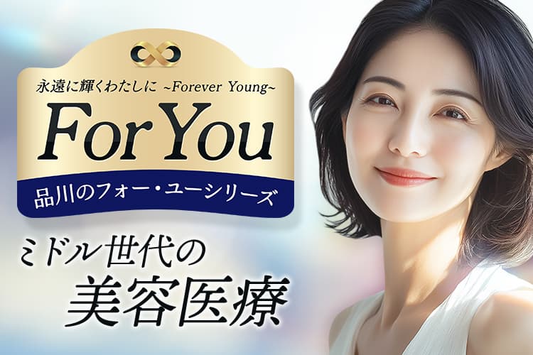 永遠に輝くわたしに ~Forever Young~ For You 品川のフォー・ユーシリーズ ミドル世代の美容医療