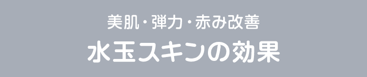 美肌・弾力・赤み改善 水玉スキンの効果