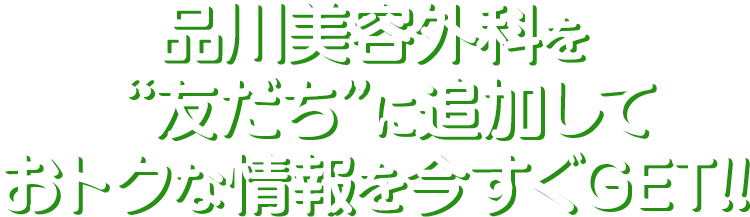 品川美容外科を”友だち”に追加しておトクな情報を今すぐGET！！
