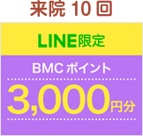 来院10回LINE限定BMCポイント3000円分