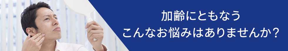 加齢にともなうこんなお悩みありませんか？