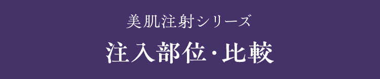 細胞を再生する美肌注射シリーズ 注入部位・比較