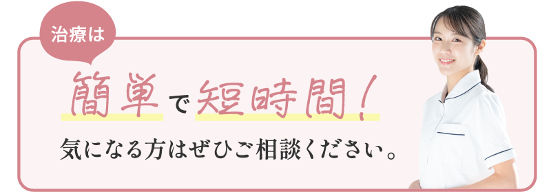 治療は簡単で短時間！
