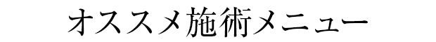 オススメ施術メニュー