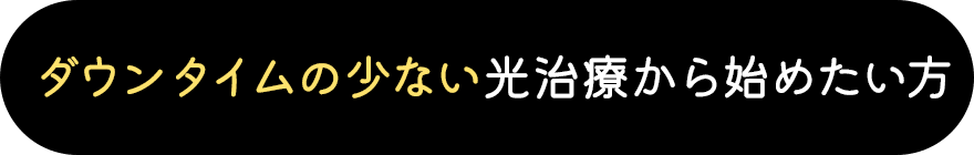 ダウンタイムの少ない光治療から始めたい方