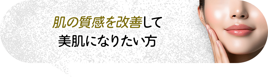 肌の質感を改善して美肌になりたい方