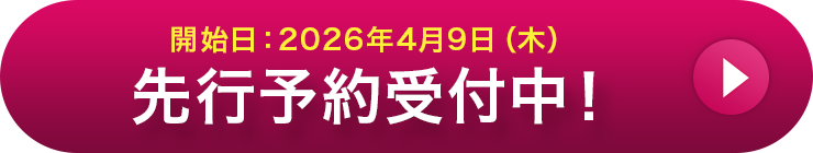 開始日：2026年4月9日（木） 先行予約受付中！