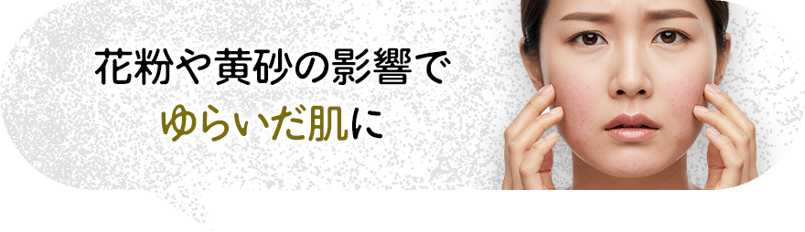 花粉や黄砂の影響でゆらいだ肌に