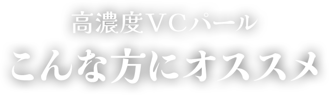 高濃度ＶＣパール こんな方にオススメ