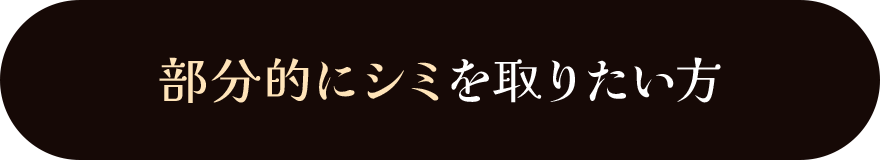 気になる部分だけピンポイントでシミを取りたい方