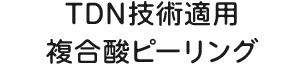 TDN技術適用複合酸ピーリング