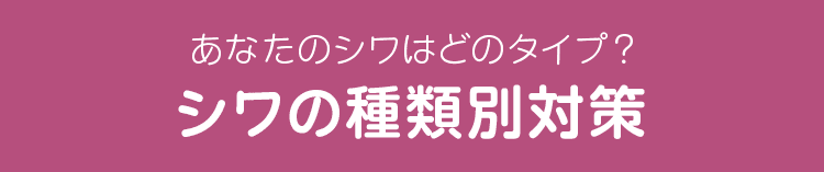 あなたのシワはどのタイプ? シワの種類別対策