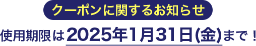 クーポンに関するお知らせ 使用期限は2025年1月31日(金)まで！